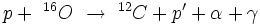 p +~^{16}O~\rightarrow~^{12}C + p^{\prime} + \alpha + \gamma